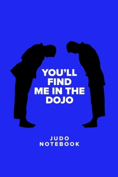 You’ll Find Me In The Dojo - Judo  Notebook: Blank College Ruled Gift Journal