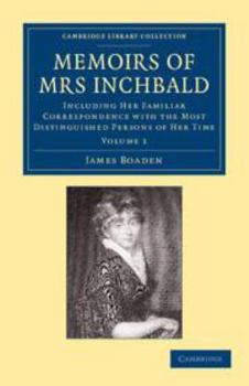 Electronics Memoirs of Mrs Inchbald: Volume 1: Including Her Familiar Correspondence with the Most Distinguished Persons of Her Time Book