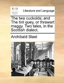 Paperback The TWA Cuckolds; And the Tint Quey, or Thrawart Maggy. Two Tales, in the Scottish Dialect. Book