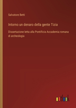 Paperback Intorno un denaro della gente Tizia: Dissertazione letta alla Pontificia Accademia romana di archeologia [Italian] Book