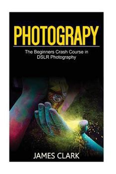 Paperback Photography: The Beginners Crash Course in Dslr Photography Book