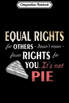 Paperback Composition Notebook: Equal Rights It's Not Pie Funny Equality Feminist Feminism Journal/Notebook Blank Lined Ruled 6x9 100 Pages Book