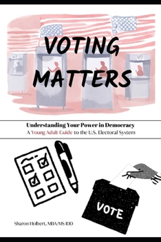 Voting Matters – Understanding Your Power in Democracy: A Young Adult Guide to the U.S. Electoral System