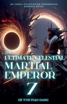 The Ultimate Celestial Martial Emperor: An Isekai Cultivation Progression Fantasy Novel