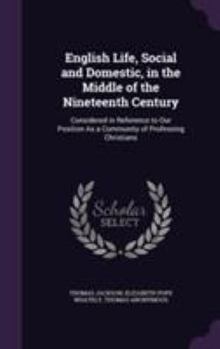 Hardcover English Life, Social and Domestic, in the Middle of the Nineteenth Century: Considered in Reference to Our Position As a Community of Professing Chris Book