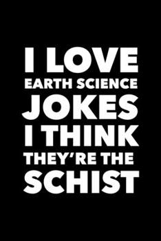 Paperback I Love Earth Science Jokes I Think They're the Schist: 6x9 120 Page Lined Composition Notebook Science Teacher Gift Book