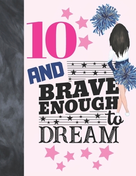 10 And Brave Enough To Dream: Cheerleading Gift For Girls 10 Years Old - Cheerleader College Ruled Composition Writing School Notebook To Take Classroom Teachers Notes