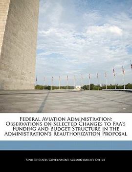 Paperback Federal Aviation Administration: Observations on Selected Changes to FAA's Funding and Budget Structure in the Administration's Reauthorization Propos Book