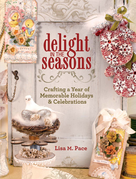 Paperback Delight in the Seasons: Crafting a Year of Memorable Holidays and Celebrations Book