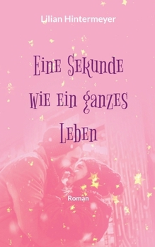 Eine Sekunde wie ein ganzes Leben: Roman (German Edition)