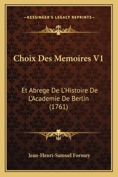 Choix Des Memoires V1: Et Abrege De L'Histoire De L'Academie De Berlin (1761)