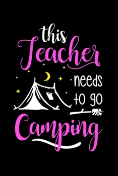 This Teacher Needs To Go Camping: Silly Teaching and Funny Homework Notebook. Great Gift for Teachers Professors and Students.