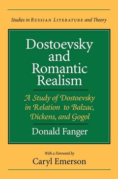 Paperback Dostoevsky and Romantic Realism: A Study of Dostoevsky in Relation to Balzac, Dickens, and Gogol Book