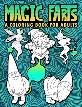 Magic Farts: A Coloring Book for Adults: 30 Funny Colouring Pages featuring Gnomes, Mermaids, Unicorns, Dragons & Other Fantasy Creatures for Relaxation & Stress Relief