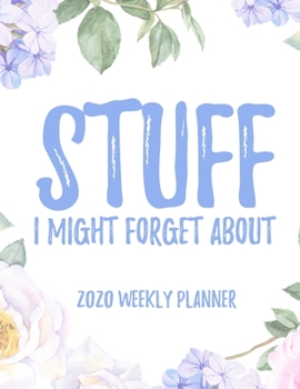 Stuff I Might Forget About 2020 Weekly Planner: 8.5x11" Floral Weekly Academic Calendar Planner & Journal, Funny Planner Gift Idea