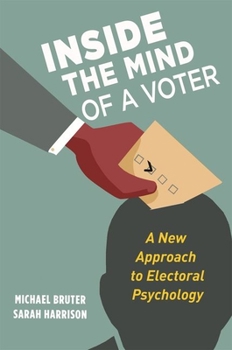 Hardcover Inside the Mind of a Voter: A New Approach to Electoral Psychology Book