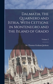 Hardcover Dalmatia, the Quarnero and Istria, With Cettigne in Montenegro and the Island of Grado; Volume 2 Book