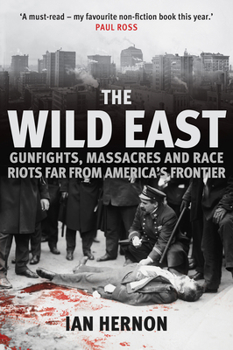 Hardcover The Wild East: Gunfights, Massacres and Race Riots Far from America's Frontier Book