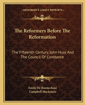 Paperback The Reformers Before The Reformation: The Fifteenth Century, John Huss And The Council Of Constance Book