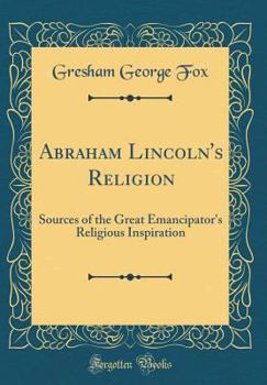 Abraham Lincoln's Religion: Sources of the Great Emancipator's Religious Inspiration
