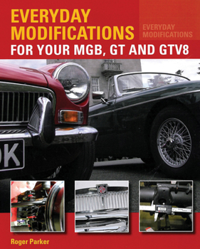 Paperback Everyday Modifications for Your Mgb, GT and Gtv8: How to Make Your Classic Car Easier to Live with and Enjoy Book