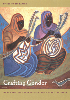 Paperback Crafting Gender: Women and Folk Art in Latin America and the Caribbean Book