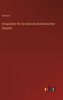 Hardcover Kriegslieder für die deutsch-amerikanischen Kämpfer [German] Book