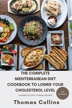 Paperback The Complete Mediterranean Diet Cookbook to Lower Your Cholesterol Level for Beginners: A guide to lower your cholesterol level naturally and easy to Book