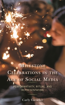 Hardcover Milestone Celebrations in the Age of Social Media: Performativity, Ritual, and Representation Book