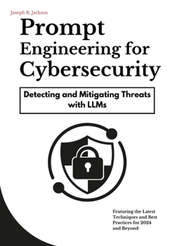 Paperback Prompt Engineering for Cybersecurity: Detecting and Mitigating Threats with LLMs Book