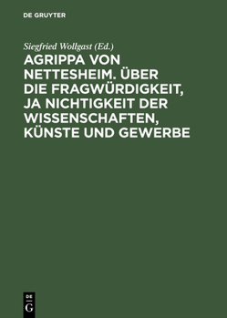 Hardcover Agrippa Von Nettesheim. Über Die Fragwürdigkeit, Ja Nichtigkeit Der Wissenschaften, Künste Und Gewerbe: Aus Dem Lateinischen Übersetzt Von Gerhard Güp [German] Book