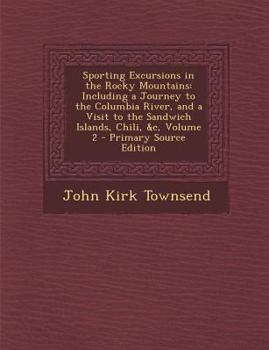 Paperback Sporting Excursions in the Rocky Mountains: Including a Journey to the Columbia River, and a Visit to the Sandwich Islands, Chili, &C, Volume 2 - Prim Book