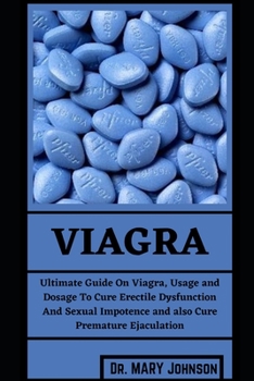 Paperback Viagra: Ultimate Guide On Viagra, Usage and Dosage To Cure Erectile Dysfunction And Sexual Impotence and also Cure Premature E Book