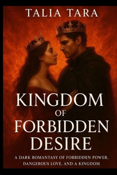 KINGDOM OF FORBIDDEN DESIRE: A Dark Romantasy of Forbidden Power, Dangerous Love, and a Kingdom on the Edge of Ruin.