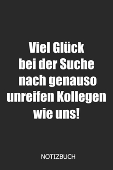 Paperback Viel Gl?ck bei der Suche nach genauso unreifen Kollegen wie uns! Notizbuch: DIN A5 lustiges Notizheft - 110 Seiten liniertes Notizbuch f?r Kollegen be [German] Book