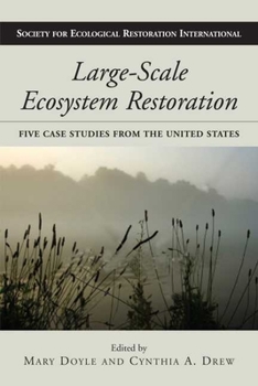Large-Scale Ecosystem Restoration: Five Case Studies from the United States (The Science and Practice of Ecological Restoration Series)