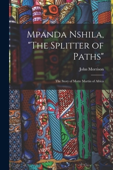 Paperback Mpanda Nshila, "The Splitter of Paths": the Story of Motte Martin of Africa Book