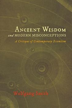 Paperback Ancient Wisdom and Modern Misconceptions: A Critique of Contemporary Scientism Book