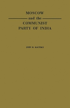 Hardcover Moscow and the Communist Party of India: A Study in the Postwar Evolution of International Communist Strategy Book