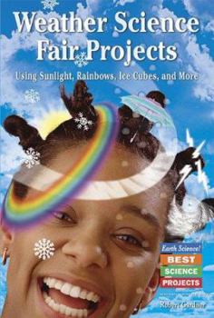 Library Binding Weather Science Fair Projects Using Sunlight, Rainbows, Ice Cubes, and More Book