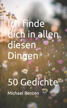 Paperback Ich finde dich in allen Dingen: 50 Gedichte [German] Book