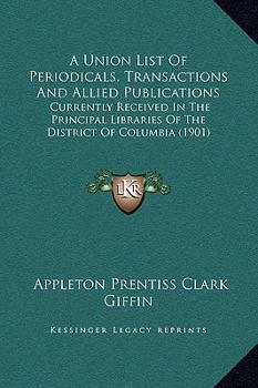 A Union List Of Periodicals, Transactions And Allied Publications: Currently Received In The Principal Libraries Of The District Of Columbia