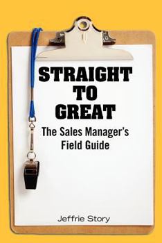 Paperback Straight to Great: The Sales Manager's Field Guide Book