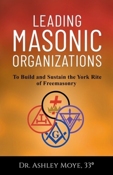 Paperback Leading Masonic Organizations: To Build and Sustain the York Rite of Freemasonry Book