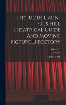 The Julius Cahn-gus Hill Theatrical Guide And Moving Picture Directory; Volume 17