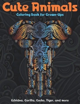 Paperback Cute Animals - Coloring Book for Grown-Ups - Echidna, Gorilla, Gecko, Tiger, and more Book