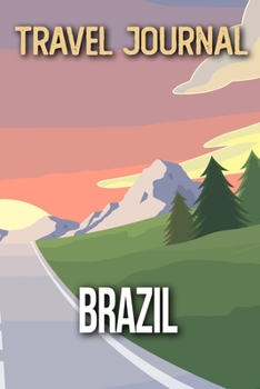 Travel Journal Brazil: Travel Diary and Planner | Journal, Notebook, Book, Journey | Writing Logbook | 120 Pages 6x9 | Gift For Backpacker