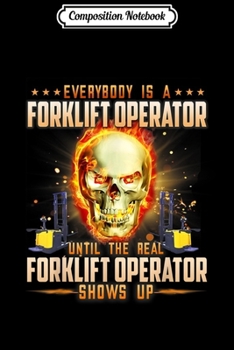 Composition Notebook: Everybody Is Forklift Operator Until Real Shows Up  Journal/Notebook Blank Lined Ruled 6x9 100 Pages