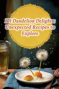 Paperback 101 Dandelion Delights: Unexpected Recipes to Explore Book