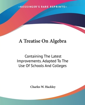 Paperback A Treatise On Algebra: Containing The Latest Improvements. Adapted To The Use Of Schools And Colleges Book
